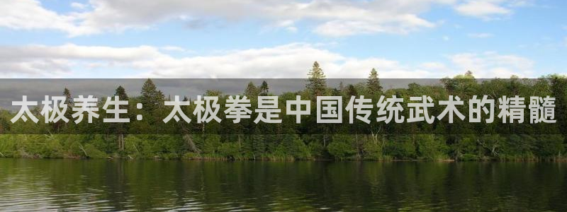 速球体育网址：太极养生：太极拳是中国传统武术的精髓